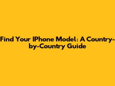 Find Your IPhone Model: A Country-by-Country Guide