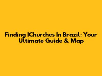 Finding IChurches In Brazil: Your Ultimate Guide & Map