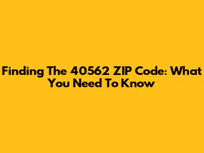 Finding The 40562 ZIP Code: What You Need To Know