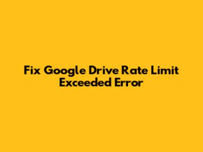 Fix Google Drive Rate Limit Exceeded Error
