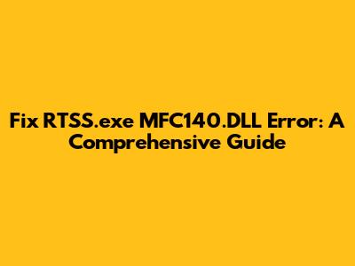 Fix RTSS.exe MFC140.DLL Error: A Comprehensive Guide