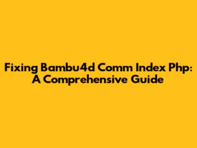 Fixing Bambu4d Comm Index Php: A Comprehensive Guide