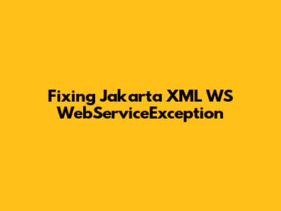Fixing Jakarta XML WS WebServiceException