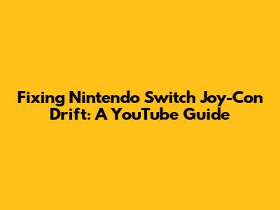 Fixing Nintendo Switch Joy-Con Drift: A YouTube Guide