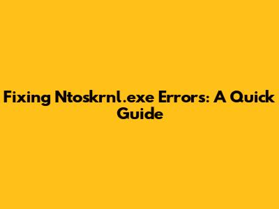 Fixing Ntoskrnl.exe Errors: A Quick Guide