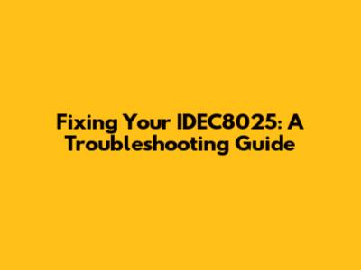 Fixing Your IDEC8025: A Troubleshooting Guide