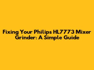Fixing Your Philips HL7773 Mixer Grinder: A Simple Guide