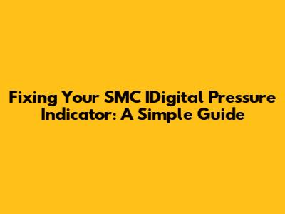 Fixing Your SMC IDigital Pressure Indicator: A Simple Guide