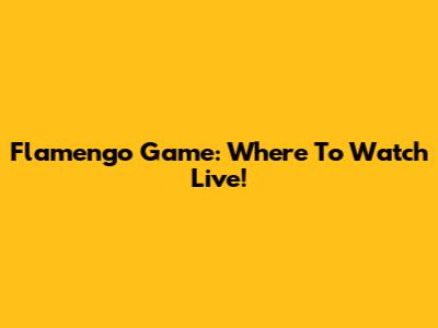Flamengo Game: Where To Watch Live!