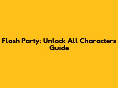 Flash Party: Unlock All Characters Guide