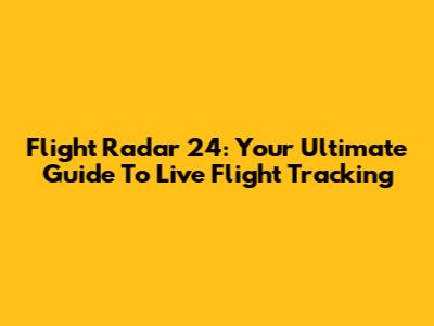 Flight Radar 24: Your Ultimate Guide To Live Flight Tracking