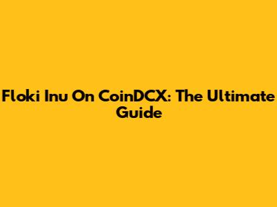 Floki Inu On CoinDCX: The Ultimate Guide