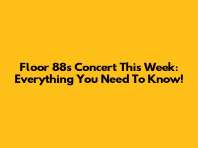 Floor 88's Concert This Week: Everything You Need To Know!