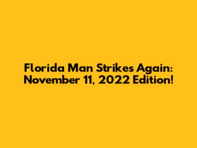 Florida Man Strikes Again: November 11, 2022 Edition!