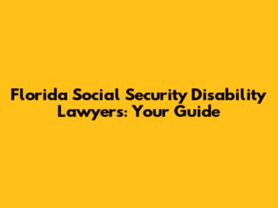 Florida Social Security Disability Lawyers: Your Guide