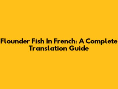 Flounder Fish In French: A Complete Translation Guide