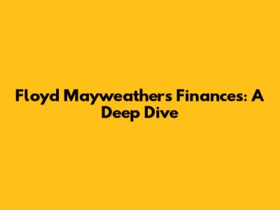 Floyd Mayweather's Finances: A Deep Dive