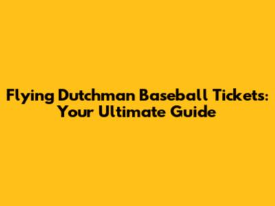 Flying Dutchman Baseball Tickets: Your Ultimate Guide
