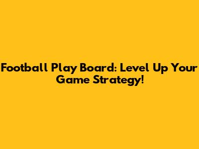 Football Play Board: Level Up Your Game Strategy!