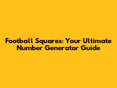 Football Squares: Your Ultimate Number Generator Guide