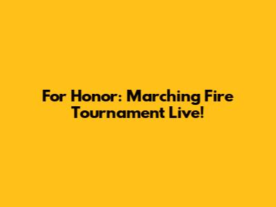 For Honor: Marching Fire Tournament Live!