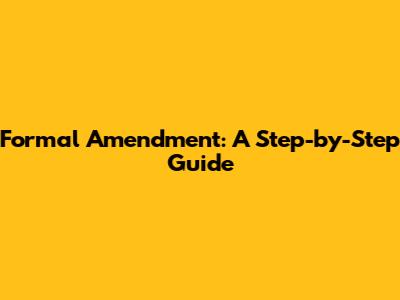 Formal Amendment: A Step-by-Step Guide