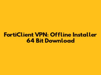 FortiClient VPN: Offline Installer 64 Bit Download