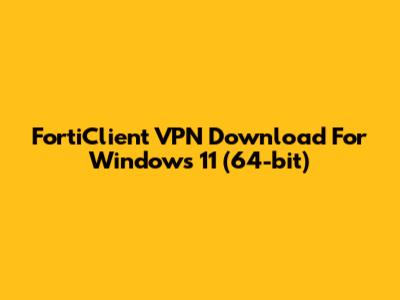 FortiClient VPN Download For Windows 11 (64-bit)