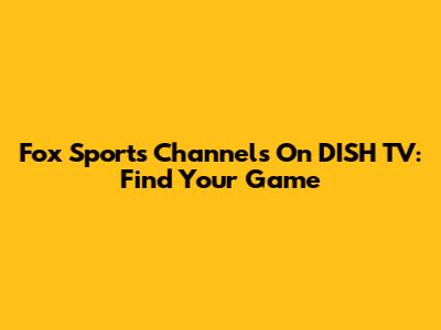 Fox Sports Channels On DISH TV: Find Your Game