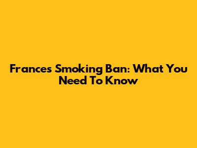 France's Smoking Ban: What You Need To Know