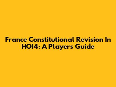 France Constitutional Revision In HOI4: A Player's Guide