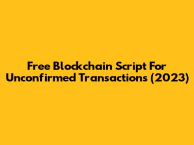 Free Blockchain Script For Unconfirmed Transactions (2023)