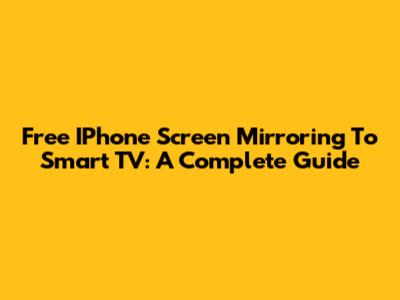 Free IPhone Screen Mirroring To Smart TV: A Complete Guide