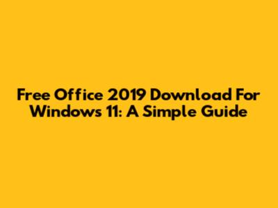 Free Office 2019 Download For Windows 11: A Simple Guide