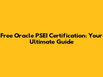 Free Oracle PSEI Certification: Your Ultimate Guide