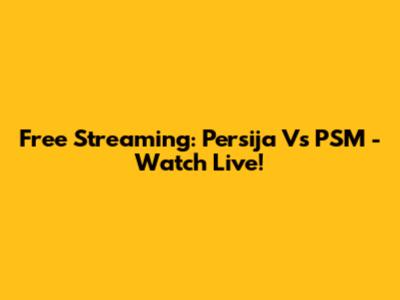 Free Streaming: Persija Vs PSM - Watch Live!