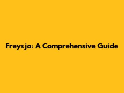 Freysja: A Comprehensive Guide
