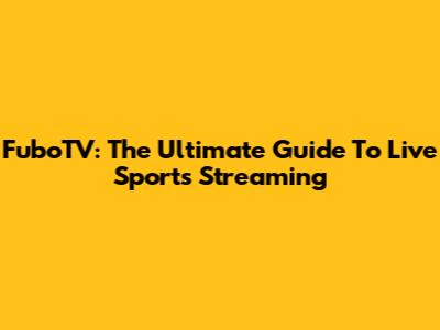 FuboTV: The Ultimate Guide To Live Sports Streaming