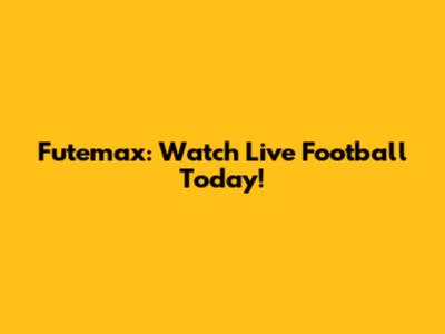 Futemax: Watch Live Football Today!