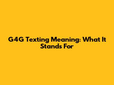 G4G Texting Meaning: What It Stands For
