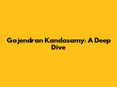 Gajendran Kandasamy: A Deep Dive