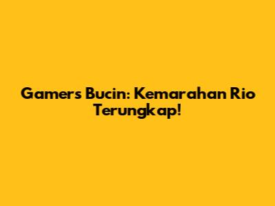 Gamers Bucin: Kemarahan Rio Terungkap!