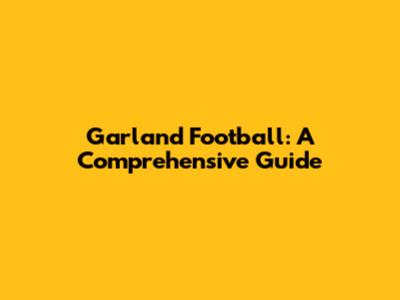 Garland Football: A Comprehensive Guide