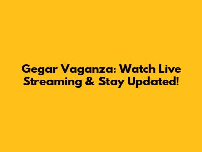 Gegar Vaganza: Watch Live Streaming & Stay Updated!
