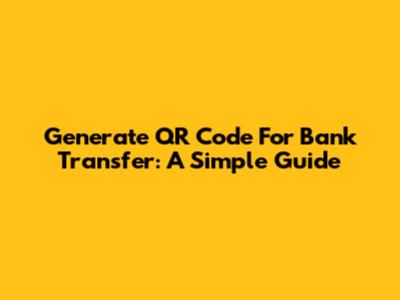 Generate QR Code For Bank Transfer: A Simple Guide