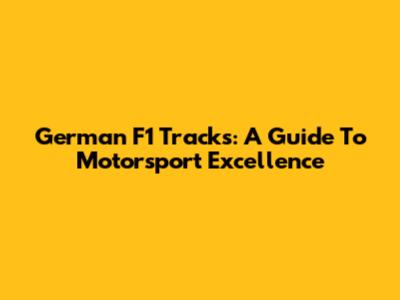 German F1 Tracks: A Guide To Motorsport Excellence