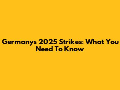 Germany's 2025 Strikes: What You Need To Know