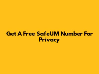 Get A Free SafeUM Number For Privacy