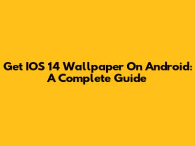 Get IOS 14 Wallpaper On Android: A Complete Guide