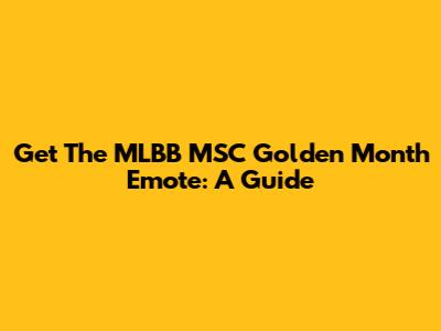 Get The MLBB MSC Golden Month Emote: A Guide